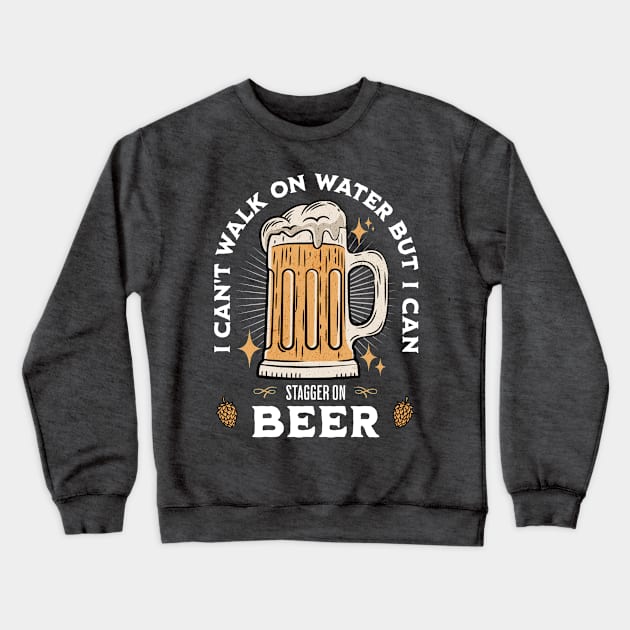 I Can't Walk On Water But I Can Stagger On Beer Crewneck Sweatshirt by Brookcliff